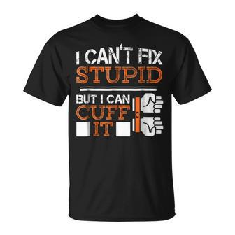 I Cant Fix Stupid But I Can Cuff It Funny Police Man Unisex T-Shirt | Mazezy