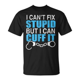I Cant Fix Stupid But I Can Cuff It Great Policemen Unisex T-Shirt | Mazezy