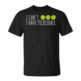 I Cant I Have Pickleball Funny Slogan Pickleball Lover Unisex T-Shirt - Seseable