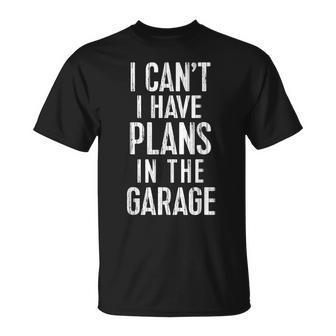 I Cant I Have Plans In The Garage Funny Car Mechanic Gift Gift For Mens Unisex T-Shirt | Mazezy CA