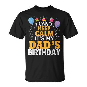 I Cant Keep Calm Its My Dads Birthday Happy Father Unisex T-Shirt | Mazezy