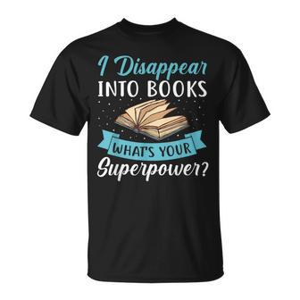 I Disappear Into Books Whats Your Superpower Book Reading Reading Funny Designs Funny Gifts Unisex T-Shirt | Mazezy