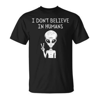 I Dont Believe In Humans Funny Alien Ufo Lover Weird UFO Funny Gifts Unisex T-Shirt | Mazezy
