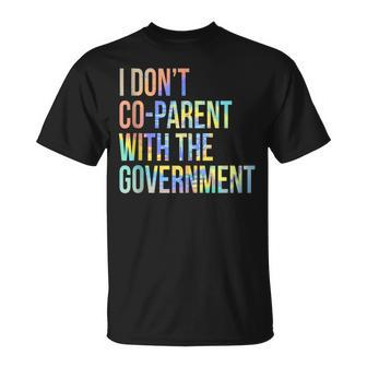 I Dont Co-Parent With The Government Parent Tie-Dye Government Funny Gifts Unisex T-Shirt | Mazezy