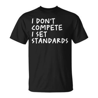 I Dont Compete I Set Standards Apparel Unisex T-Shirt - Monsterry UK