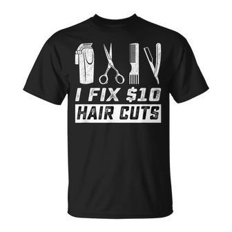 I Fix 10 Dollars Hair Cut Hairdresser Barber Funny Gift Unisex T-Shirt | Mazezy