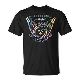 I Got You Some Jumper Cables Since You Like Tie Dye  Unisex T-Shirt