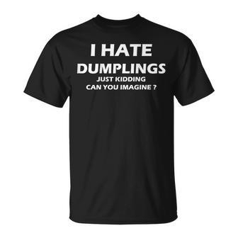 I Hate Dumplings Just Kidding Funny Unisex T-Shirt - Seseable