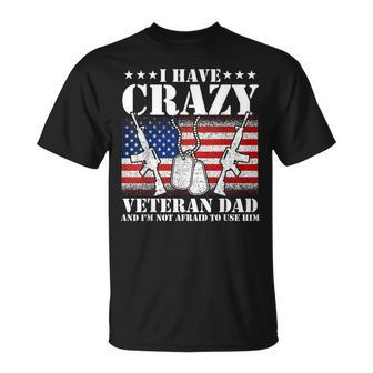 I Have Crazy Veteran Dad And Im Not Afraid To Use Gift Gift For Mens Unisex T-Shirt | Mazezy