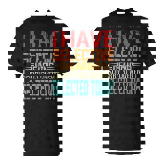 I Have Selective Hearing You Werent Selected Today Unisex T-Shirt | Mazezy