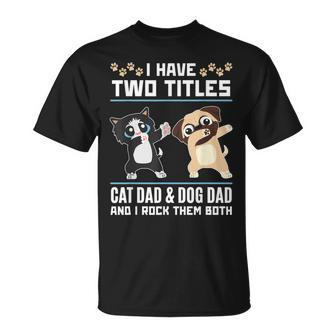 I Have Two Titles Cat Dad And Dog Dad And I Rock Them Both Unisex T-Shirt