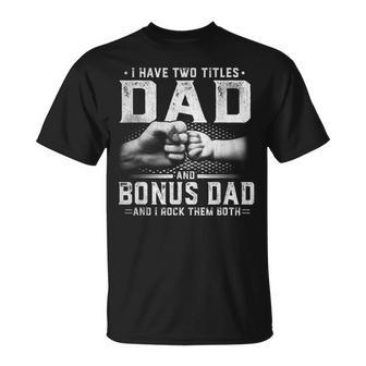 I Have Two Titles Dad And Bonus Dad Fathers Day  Men Unisex T-Shirt