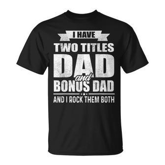 I Have Two Titles Dad And Bonus Dad Funny Fathers Day Gift Unisex T-Shirt