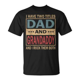 I Have Two Titles Dad And Grandaddy Vintage Fathers Day Gift  Gift For Mens Unisex T-Shirt