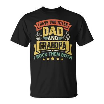 I Have Two Titles Dad And Grandpa Funny Father Day Grandpa Unisex T-Shirt - Seseable