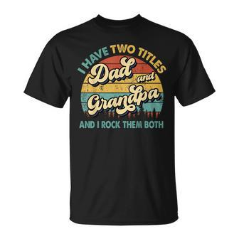 I Have Two Titles Dad And Grandpa Funny Grandpa Fathers Day Unisex T-Shirt - Seseable
