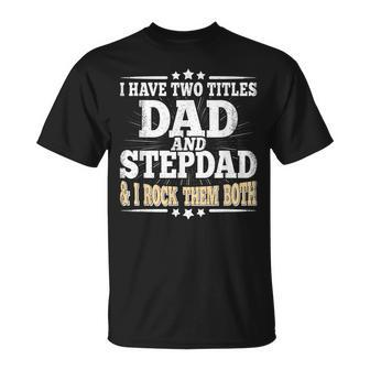 I Have Two Titles Dad And Stepdad Fathers Day Stepfather Unisex T-Shirt | Mazezy