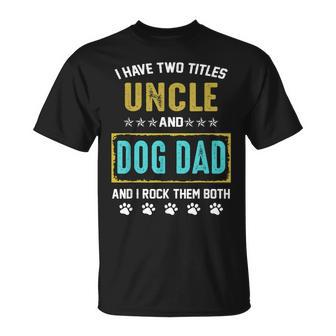 I Have Two Titles Uncle And Dog Dad And I Rock Them Both Unisex T-Shirt | Mazezy