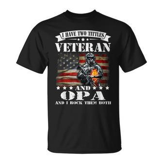 I Have Two Tittles Veteran And Opa Fathers Day Gift Gift For Mens Unisex T-Shirt | Mazezy