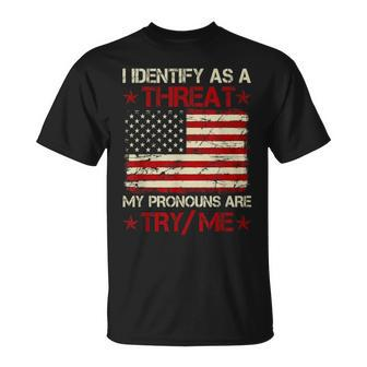 I Identify As A Threat My Pronouns Are Try Me Funny Meme Meme Funny Gifts Unisex T-Shirt | Mazezy