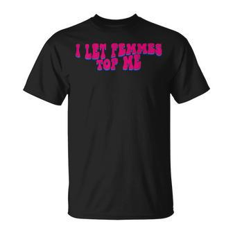 I Let Femmes Top Me Funny Lesbian Bisexual Pride Month  Unisex T-Shirt