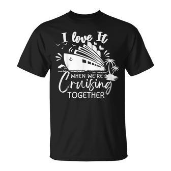 I Love It When Were Cruising Together Family Matching 2023 Unisex T-Shirt | Mazezy