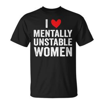 I Love Mentally Unstable Women Funny Ironic Meme Meme Funny Gifts Unisex T-Shirt | Mazezy