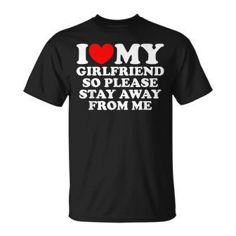 I Love My Girlfriend So Please Stay Away From Me Funny Gf Unisex T-Shirt - Seseable