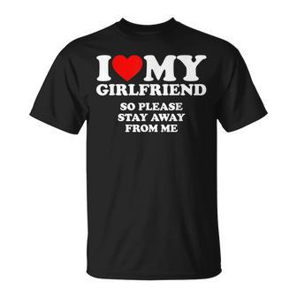 I Love My Girlfriend So Please Stay Away From Me Unisex T-Shirt | Mazezy