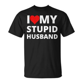 I Love My Stupid Husband With A Red Heart Gift For Women Unisex T-Shirt | Mazezy
