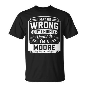 I May Be Wrong But I Highly Doubt It Im A Moore Funny Moore Funny Gifts Unisex T-Shirt | Mazezy