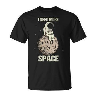 I Need More Space Astronaut On The Moon A Spaceship Travel Unisex T-Shirt | Mazezy