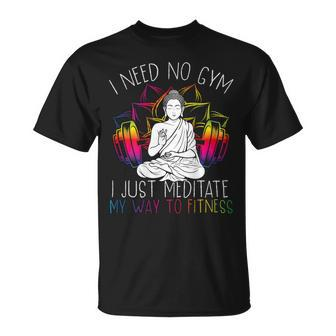 I Need No Gym I Just Meditate My Way To Fitness Buddhist Unisex T-Shirt - Monsterry CA