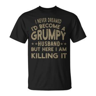 I Never Dreamed Id Be A Grumpy Husband Father Dad Jokes   Gift For Women Unisex T-Shirt