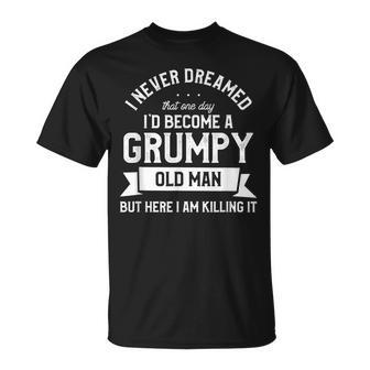 I Never Dreamed Id Be A Grumpy Old Man Funny Grandpa Father Gift For Mens Unisex T-Shirt | Mazezy AU