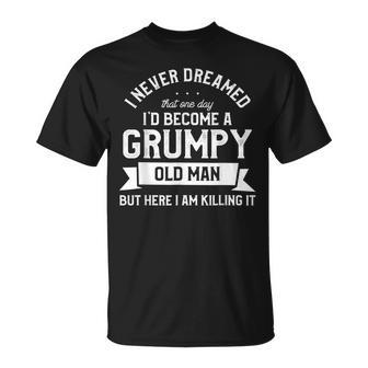 I Never Dreamed Id Be A Grumpy Old Man Gift For Mens Unisex T-Shirt | Mazezy