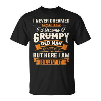 I Never Dreamed That Id Become A Grumpy Old Man Grumpy Unisex T-Shirt | Mazezy