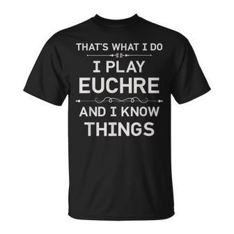 I Play Euchre And I Know Things Funny Euchre Card Game Unisex T-Shirt - Seseable