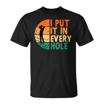 I Put It In Every Hole Golf Golfing Golfer Funny Player Unisex T-Shirt | Mazezy AU