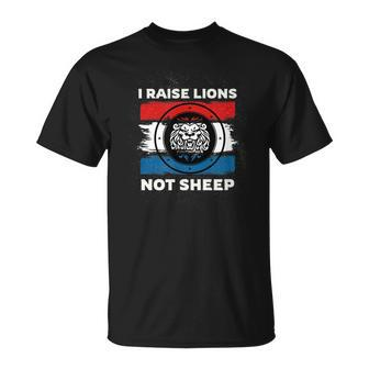 I Raise Lions Not Sheep Powerful Patriotic Parent Unisex T-Shirt | Mazezy