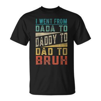 I Went From Dada To Daddy To Dad To Bruh Fathers Day Unisex T-Shirt | Mazezy