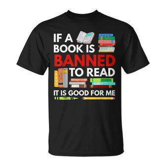 If A Book Is Banned To Read It Is Good For Me Banned Books IT Funny Gifts Unisex T-Shirt | Mazezy