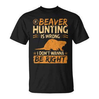 If Beaver Hunting Is Wrong Funny Vintage Beaver Hunter Unisex T-Shirt - Thegiftio UK
