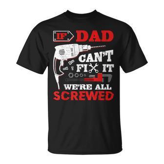 If Dad Cant Fix It Were All Screwed Perfect Fathers Gift Gift For Mens Unisex T-Shirt | Mazezy