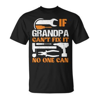 If Grandpa Cant Fix It No One Can Fathers Day Funny Grandpa Unisex T-Shirt - Seseable