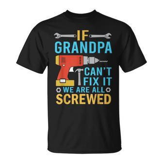 If Grandpa Cant Fix It Were All Screwed Funny Fathers Day Unisex T-Shirt | Mazezy