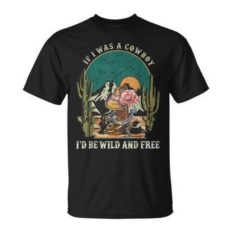 If I Was A Cowboy Id Be Wild And Free Music Cowgirl Flowers Unisex T-Shirt | Mazezy