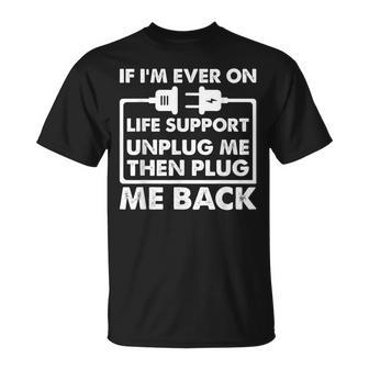 If Im Ever On Life Support Funny Sarcastic Nerd Dad Joke  Gift For Women Unisex T-Shirt