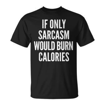 If Only Sarcasm Would Burn Calories Funny Joke Unisex T-Shirt | Mazezy