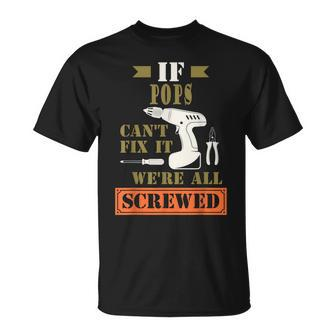 If Pops Cant Fix It Were All Screwed Funny Fathers Gift For Mens Unisex T-Shirt | Mazezy